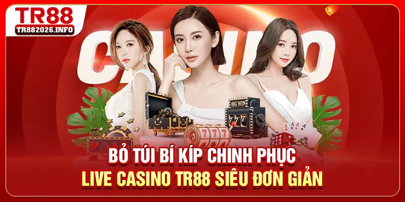 Bỏ túi bí kíp chinh phục live casino TR88 siêu đơn giản