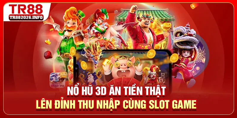 Nổ Hũ 3D Ăn Tiền Thật - Lên Đỉnh Thu Nhập Cùng Slot Game