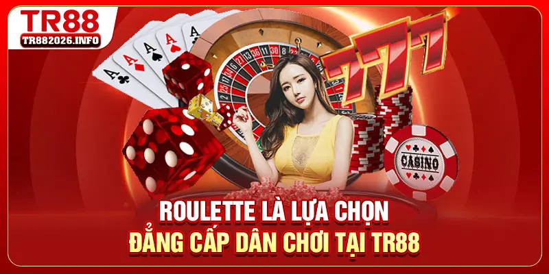 Roulette là lựa chọn đẳng cấp dân chơi tại TR88