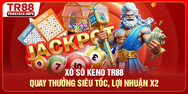 Xổ Số Keno TR88 - Quay Thưởng Siêu Tốc, Lợi Nhuận X2